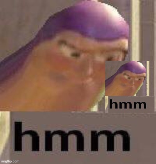 Buzz Lightyear Hmm | image tagged in buzz lightyear hmm | made w/ Imgflip meme maker