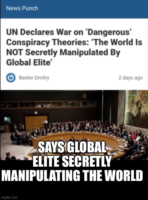 THE NWO HARD AT WORK | SAYS GLOBAL ELITE SECRETLY MANIPULATING THE WORLD | image tagged in nwo,united nations,globalism,elitist | made w/ Imgflip meme maker
