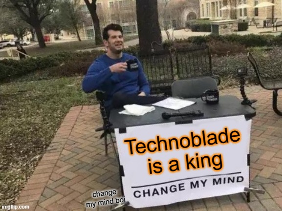 Change My Mind Meme | Technoblade is a king; change my mind boi | image tagged in memes,change my mind | made w/ Imgflip meme maker