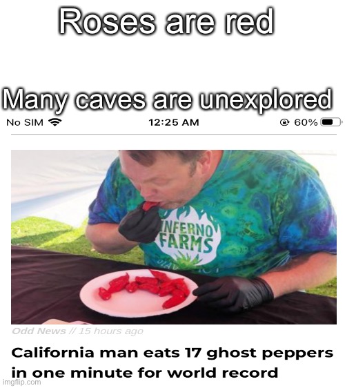 They look like strawberries | Roses are red; Many caves are unexplored | image tagged in blank white template,world record,funny,memes,california | made w/ Imgflip meme maker