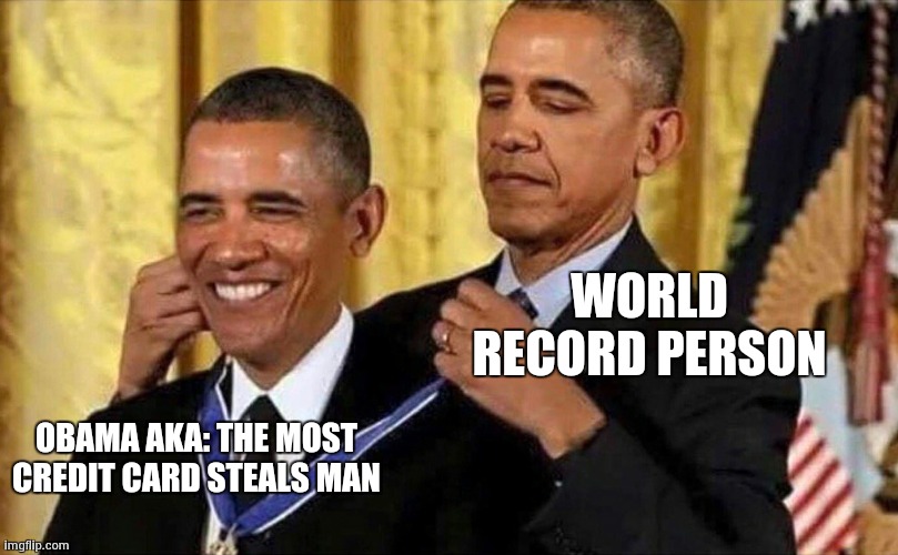 obama medal | WORLD RECORD PERSON OBAMA AKA: THE MOST CREDIT CARD STEALS MAN | image tagged in obama medal | made w/ Imgflip meme maker