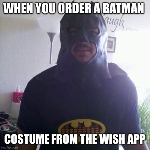 Batman from Wish | WHEN YOU ORDER A BATMAN; COSTUME FROM THE WISH APP | image tagged in batman from wish | made w/ Imgflip meme maker