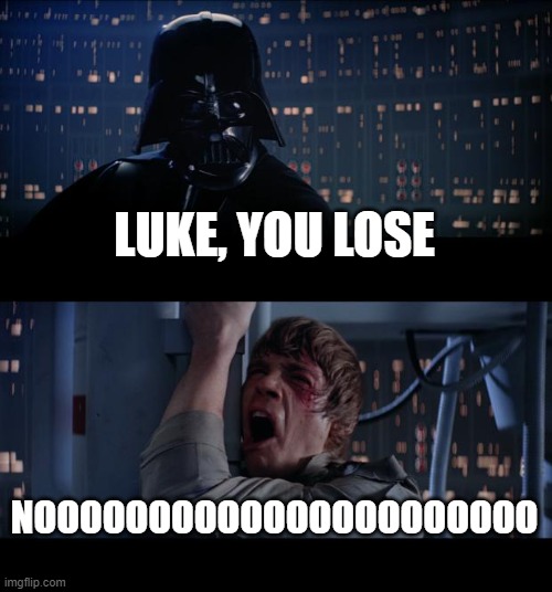 Luke you Lose | LUKE, YOU LOSE; NOOOOOOOOOOOOOOOOOOOOOO | image tagged in memes,star wars no | made w/ Imgflip meme maker