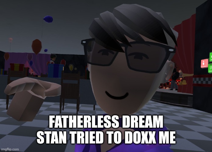 Bro wants my ip cuz i made a joke | FATHERLESS DREAM STAN TRIED TO DOXX ME | image tagged in you regularly rec room pointer | made w/ Imgflip meme maker