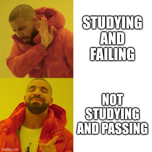 Drake Blank |  STUDYING AND FAILING; NOT STUDYING AND PASSING | image tagged in drake blank | made w/ Imgflip meme maker