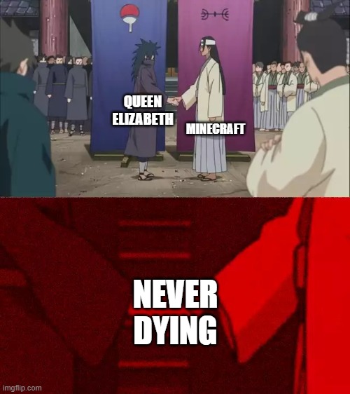 [Insert Title Here] |  MINECRAFT; QUEEN ELIZABETH; NEVER DYING | image tagged in naruto handshake meme template,mission failed,never died,minecraft,lol so funny,funny memes | made w/ Imgflip meme maker