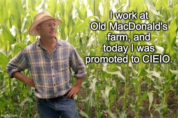 MacDonald Farm | I work at Old MacDonald's farm, and today I was promoted to CIEIO. | image tagged in farmer john | made w/ Imgflip meme maker