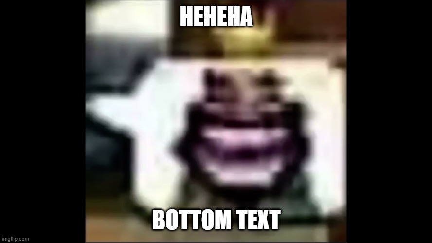 yes | HEHEHA; BOTTOM TEXT | image tagged in hehehaw | made w/ Imgflip meme maker