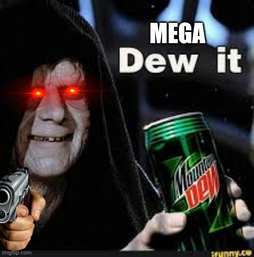 Dew It | MEGA | image tagged in dew it | made w/ Imgflip meme maker