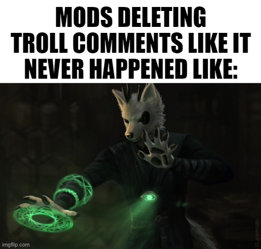 By GeeWolf | MODS DELETING TROLL COMMENTS LIKE IT NEVER HAPPENED LIKE: | image tagged in memes,funny,furry,doctor strange,mods | made w/ Imgflip meme maker