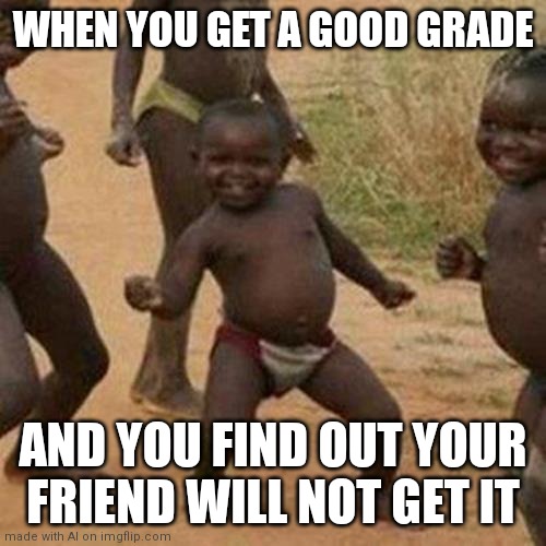 Haha, I'm smort and you're not | WHEN YOU GET A GOOD GRADE; AND YOU FIND OUT YOUR FRIEND WILL NOT GET IT | image tagged in memes,third world success kid,smort,why are you reading the tags | made w/ Imgflip meme maker