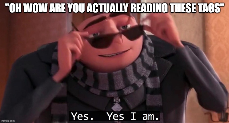 Gru yes, yes i am. | "OH WOW ARE YOU ACTUALLY READING THESE TAGS" | image tagged in gru yes yes i am | made w/ Imgflip meme maker
