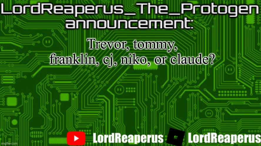 LordReaperus_The_Protogen announcement template | Trevor, tommy, franklin, cj, niko, or claude? | image tagged in lordreaperus_the_protogen announcement template | made w/ Imgflip meme maker