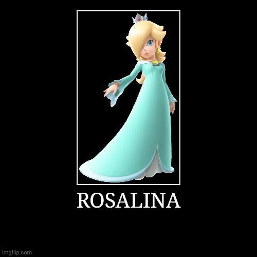 Rosalina | ROSALINA | | image tagged in demotivationals,super mario bros,rosalina | made w/ Imgflip demotivational maker