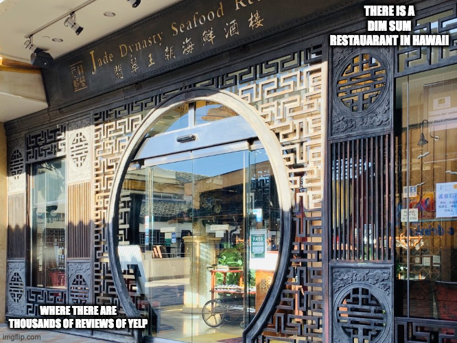 Dim Sum Restaurant in Honolulu |  THERE IS A DIM SUM RESTAUARANT IN HAWAII; WHERE THERE ARE THOUSANDS OF REVIEWS OF YELP | image tagged in restaurant,memes | made w/ Imgflip meme maker