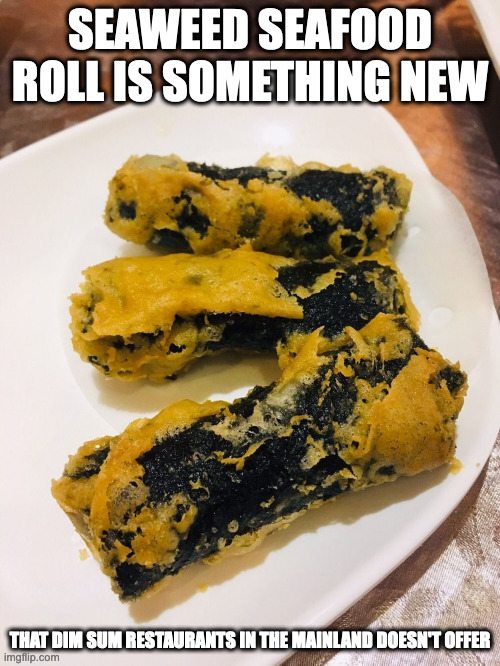 Seaweed Seafood Roll |  SEAWEED SEAFOOD ROLL IS SOMETHING NEW; THAT DIM SUM RESTAURANTS IN THE MAINLAND DOESN'T OFFER | image tagged in food,memes | made w/ Imgflip meme maker
