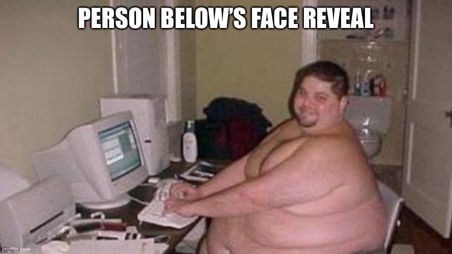 discord mod | PERSON BELOW’S FACE REVEAL | image tagged in discord mod | made w/ Imgflip meme maker