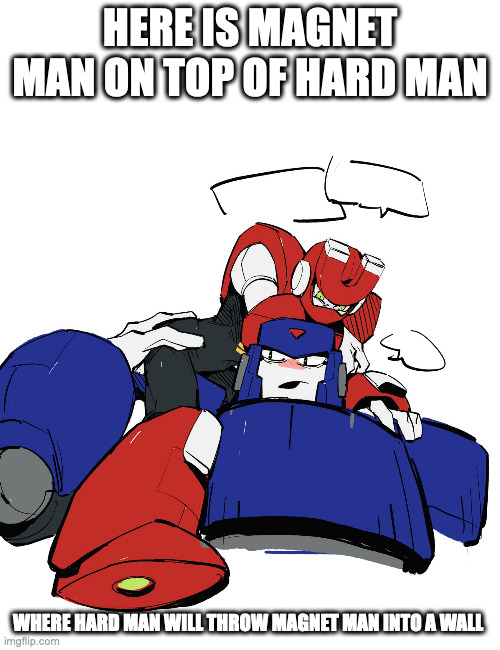Magnet Man and Hard Man | HERE IS MAGNET MAN ON TOP OF HARD MAN; WHERE HARD MAN WILL THROW MAGNET MAN INTO A WALL | image tagged in magnetman,hardman,memes,megaman | made w/ Imgflip meme maker