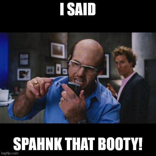 Tropic Thunder Les Grossman | I SAID SPAHNK THAT BOOTY! | image tagged in tropic thunder les grossman | made w/ Imgflip meme maker