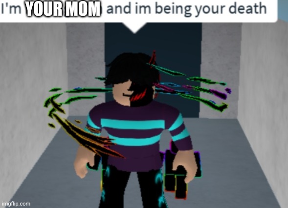 I'm Peter griffin and im being your death | YOUR MOM | image tagged in i'm peter griffin and im being your death | made w/ Imgflip meme maker