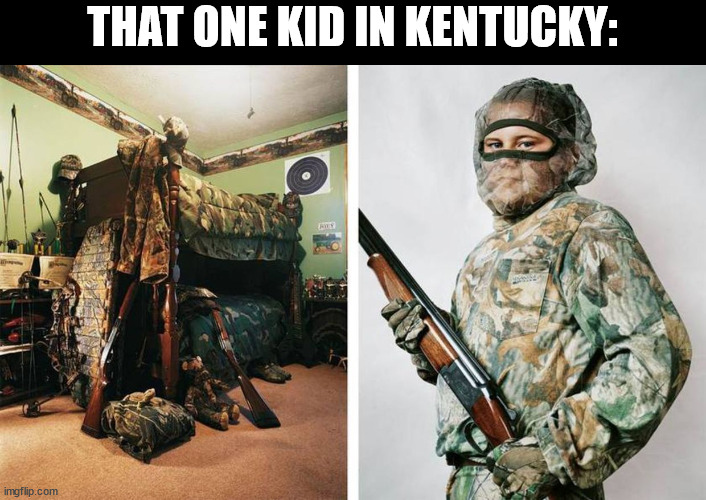 That one Kid in Kentucky | THAT ONE KID IN KENTUCKY: | image tagged in that one kid in kentucky | made w/ Imgflip meme maker