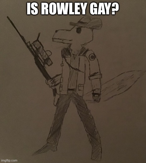 LordReaperus but he’s a tf2 sniper | IS ROWLEY GAY? | image tagged in lordreaperus but he s a tf2 sniper | made w/ Imgflip meme maker
