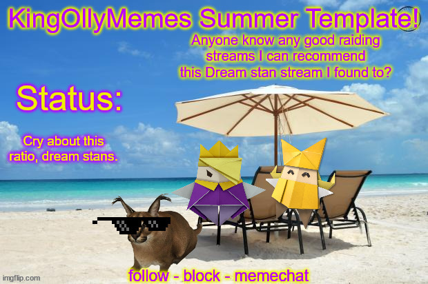 KingOllyMemes Summer Announcement Template | Anyone know any good raiding streams I can recommend this Dream stan stream I found to? Cry about this ratio, dream stans. | image tagged in kingollymemes summer announcement template | made w/ Imgflip meme maker
