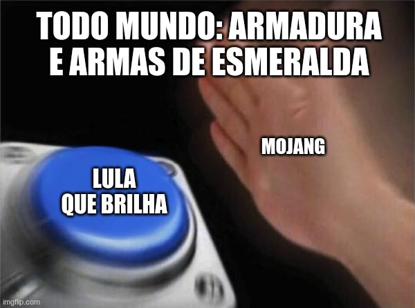 Realidade | TODO MUNDO: ARMADURA E ARMAS DE ESMERALDA; MOJANG; LULA QUE BRILHA | image tagged in memes,blank nut button | made w/ Imgflip meme maker