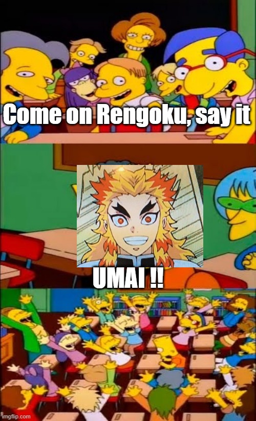 Umai !! | Come on Rengoku, say it; UMAI !! | image tagged in rengoku umai | made w/ Imgflip meme maker