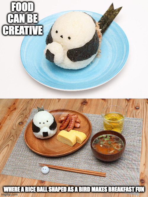 Bird-Shaped Rice Ball |  FOOD CAN BE CREATIVE; WHERE A RICE BALL SHAPED AS A BIRD MAKES BREAKFAST FUN | image tagged in food,memes | made w/ Imgflip meme maker