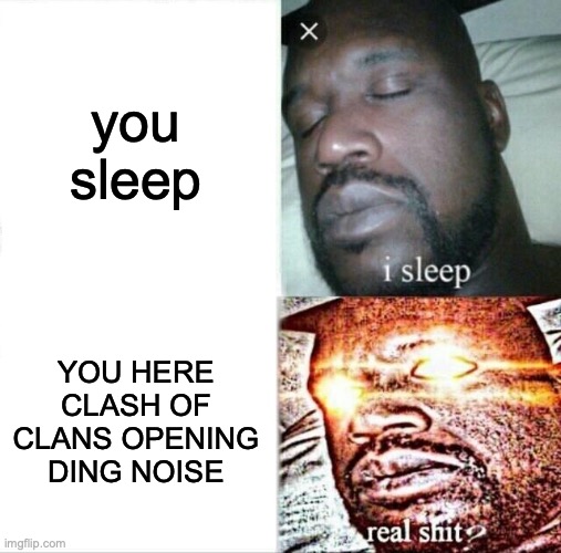 Sleeping Shaq Meme | you sleep; YOU HERE CLASH OF CLANS OPENING DING NOISE | image tagged in memes,sleeping shaq | made w/ Imgflip meme maker