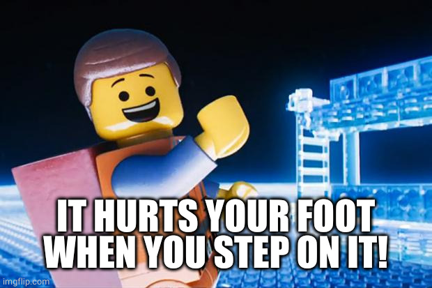 Lego Movie | IT HURTS YOUR FOOT WHEN YOU STEP ON IT! | image tagged in lego movie | made w/ Imgflip meme maker