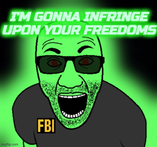 "In reality there not after me they're after you. I'm just in the way." -President Donald J. Trump | I'M GONNA INFRINGE UPON YOUR FREEDOMS | image tagged in memes,donald trump,fbi | made w/ Imgflip meme maker