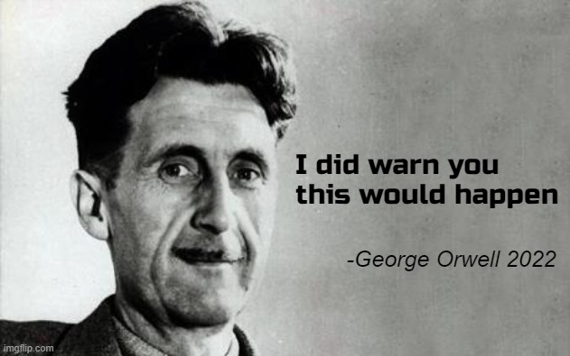 He did tell us | I did warn you this would happen; -George Orwell 2022 | image tagged in george orwell,1984 | made w/ Imgflip meme maker
