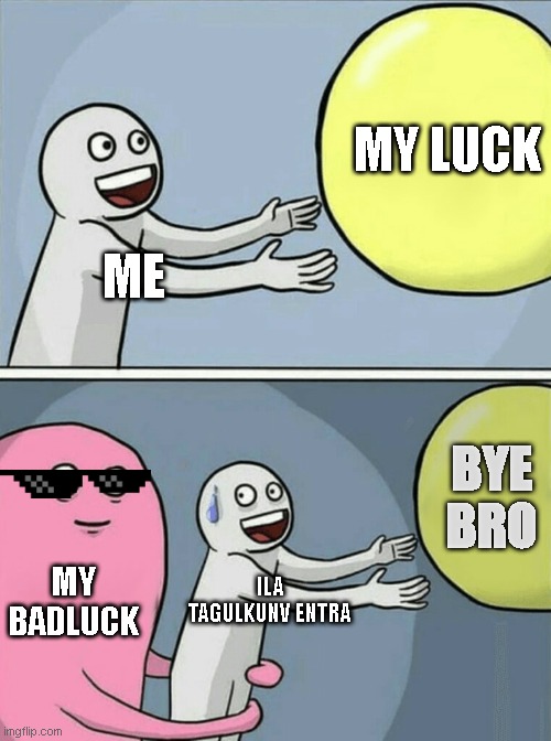 fun | MY LUCK; ME; BYE BRO; MY BADLUCK; ILA TAGULKUNV ENTRA | image tagged in memes,running away balloon | made w/ Imgflip meme maker