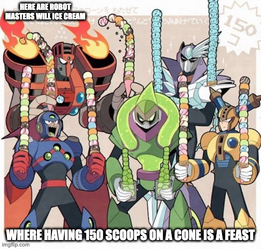 150 Scoops of Ice Cream | HERE ARE ROBOT MASTERS WILL ICE CREAM; WHERE HAVING 150 SCOOPS ON A CONE IS A FEAST | image tagged in megaman,memes,ice cream | made w/ Imgflip meme maker