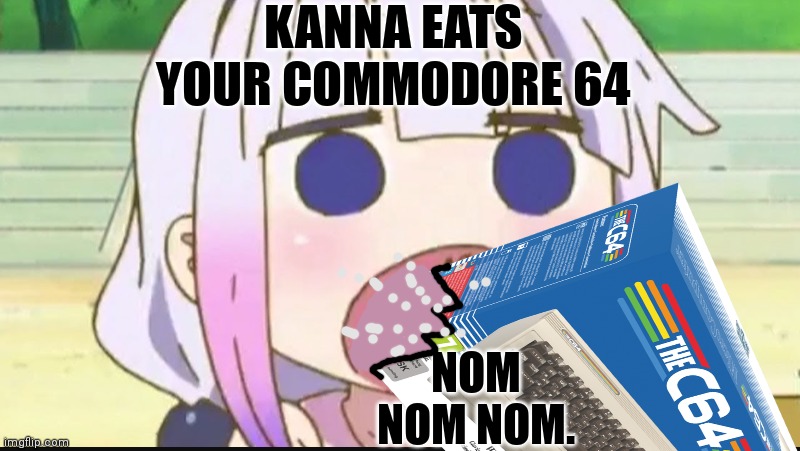 Kanna Kamui | KANNA EATS YOUR COMMODORE 64 NOM NOM NOM. | image tagged in kanna,eats,a commodore 64,anime girl | made w/ Imgflip meme maker