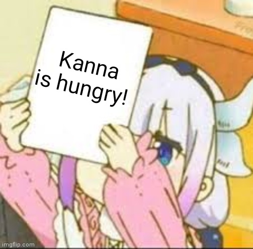 Kanna holding a sign. | Kanna is hungry! | image tagged in kanna holding a sign | made w/ Imgflip meme maker