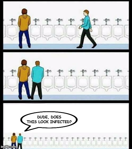 Urinal Guy (More text room) | DUDE, DOES THIS LOOK INFECTED? | image tagged in urinal guy more text room | made w/ Imgflip meme maker