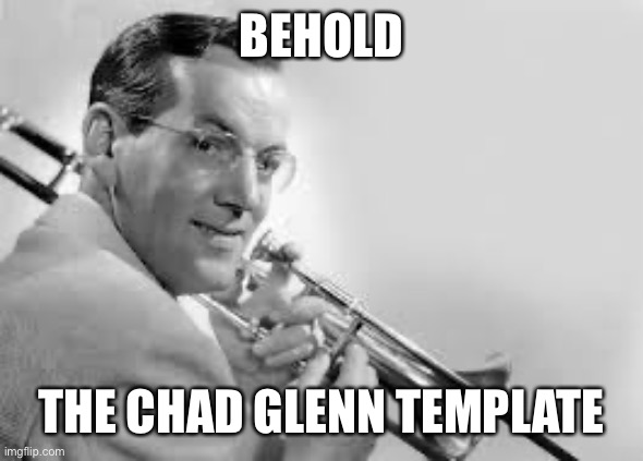 Chad Glenn | BEHOLD; THE CHAD GLENN TEMPLATE | image tagged in chad glenn | made w/ Imgflip meme maker