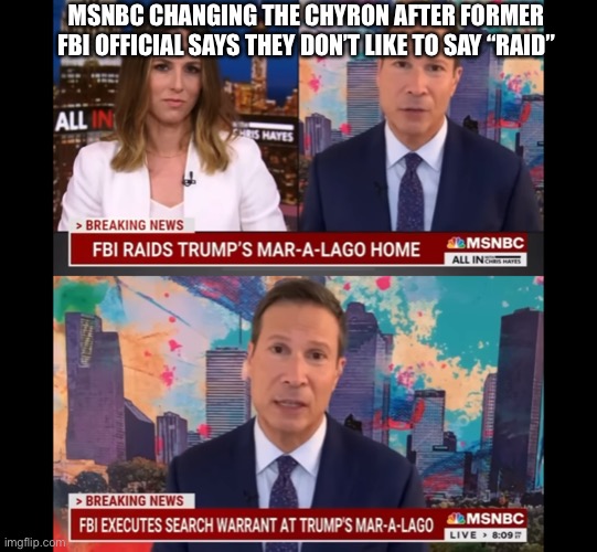 MSNBC/FBI Is AssHoe | MSNBC CHANGING THE CHYRON AFTER FORMER FBI OFFICIAL SAYS THEY DON’T LIKE TO SAY “RAID” | image tagged in msnbc,fbi is asshoe,fake news | made w/ Imgflip meme maker