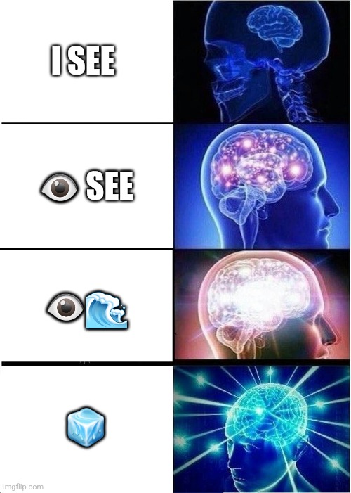 Expanding Brain |  I SEE; 👁 SEE; 👁🌊; 🧊 | image tagged in memes,expanding brain | made w/ Imgflip meme maker