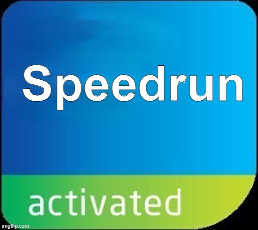 activated sticker | Speedrun | image tagged in activated sticker | made w/ Imgflip meme maker