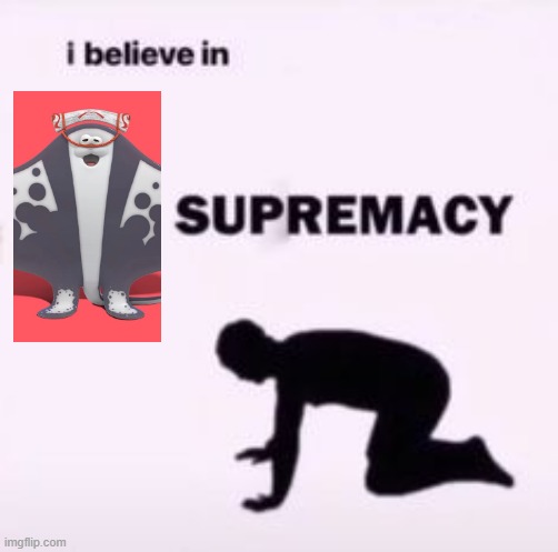 Big man supremacy | image tagged in i believe in supremacy,splatoon | made w/ Imgflip meme maker