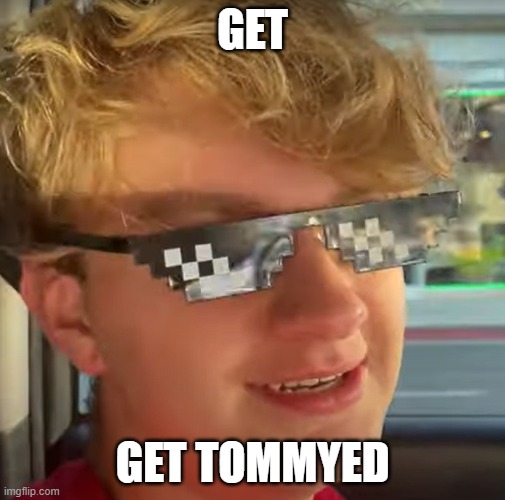 Get Tommyed. | GET; GET TOMMYED | made w/ Imgflip meme maker