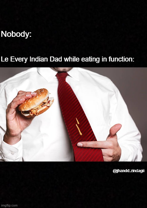 Memes |  Nobody:; Le Every Indian Dad while eating in function:; @jhandd.zindagii | image tagged in blank | made w/ Imgflip meme maker