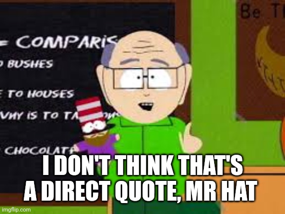 Mr Hat | I DON'T THINK THAT'S A DIRECT QUOTE, MR HAT | image tagged in mr hat | made w/ Imgflip meme maker