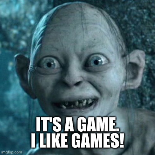 Gollum Meme | IT'S A GAME.
I LIKE GAMES! | image tagged in memes,gollum | made w/ Imgflip meme maker