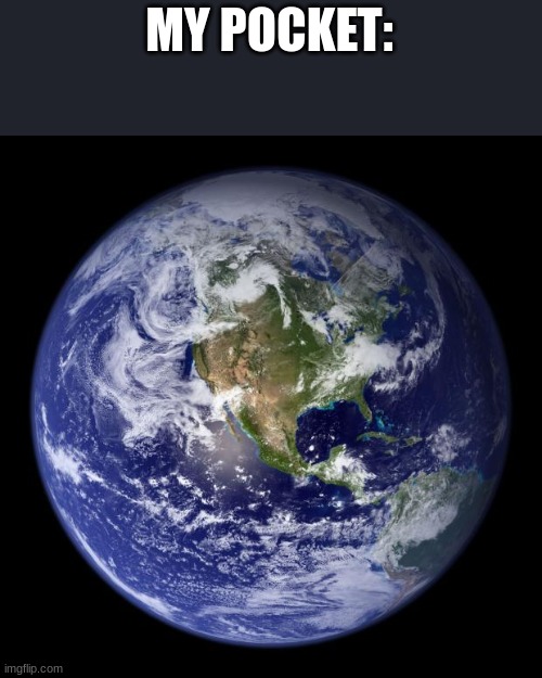 earth | MY POCKET: | image tagged in earth | made w/ Imgflip meme maker