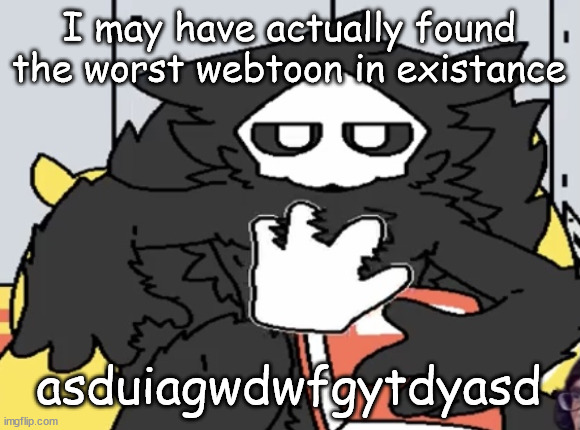 puro judging you | I may have actually found the worst webtoon in existance; asduiagwdwfgytdyasd | image tagged in puro judging you | made w/ Imgflip meme maker